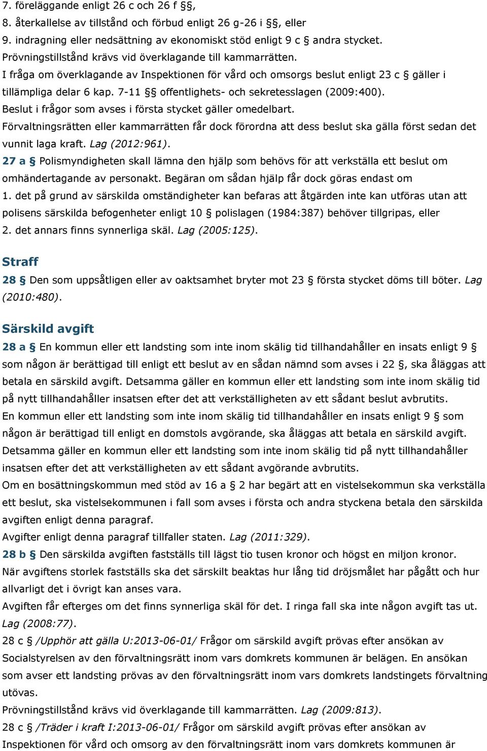 7-11 offentlighets- och sekretesslagen (2009:400). Beslut i frågor som avses i första stycket gäller omedelbart.