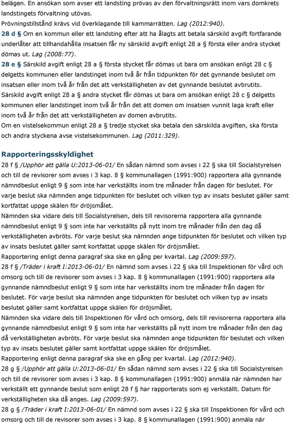 28 d Om en kommun eller ett landsting efter att ha ålagts att betala särskild avgift fortfarande underlåter att tillhandahålla insatsen får ny särskild avgift enligt 28 a första eller andra stycket