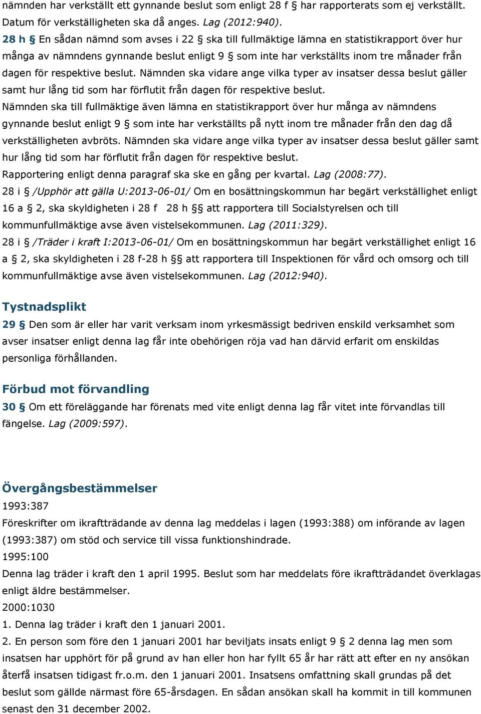 respektive beslut. Nämnden ska vidare ange vilka typer av insatser dessa beslut gäller samt hur lång tid som har förflutit från dagen för respektive beslut.
