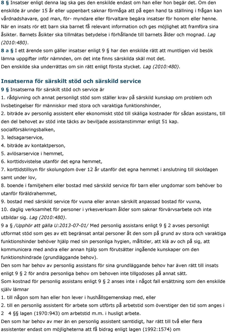 När en insats rör ett barn ska barnet få relevant information och ges möjlighet att framföra sina åsikter. Barnets åsikter ska tillmätas betydelse i förhållande till barnets ålder och mognad.