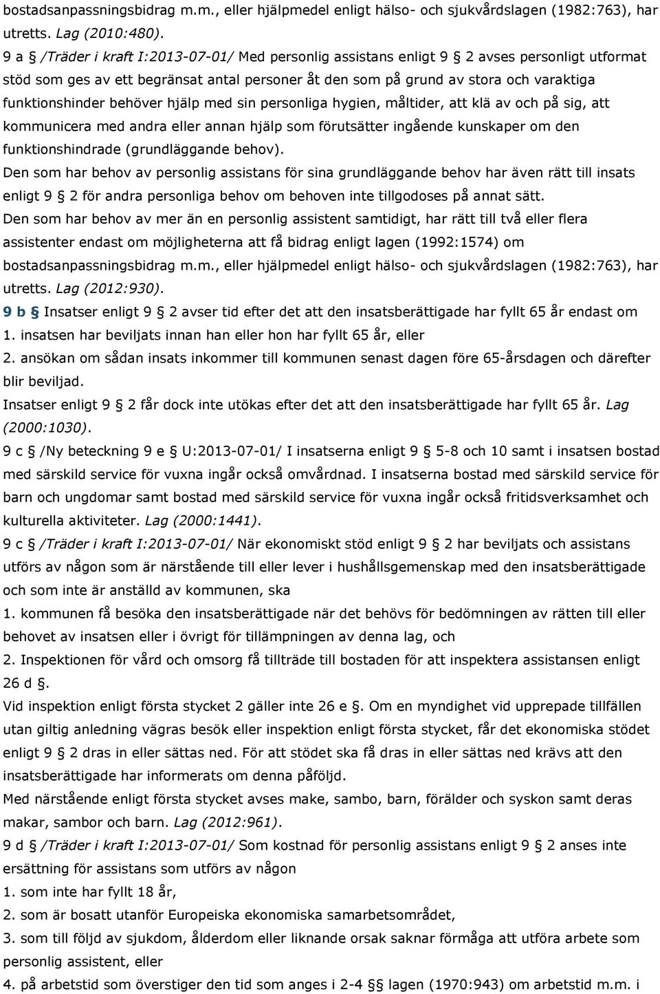 behöver hjälp med sin personliga hygien, måltider, att klä av och på sig, att kommunicera med andra eller annan hjälp som förutsätter ingående kunskaper om den funktionshindrade (grundläggande behov).