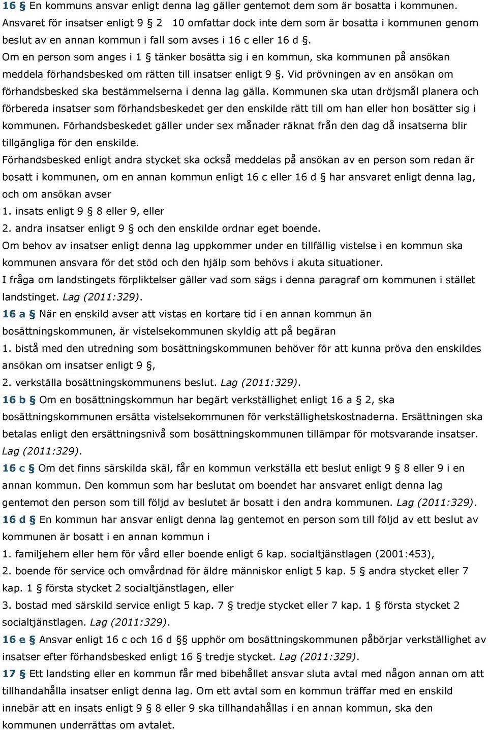 Om en person som anges i 1 tänker bosätta sig i en kommun, ska kommunen på ansökan meddela förhandsbesked om rätten till insatser enligt 9.