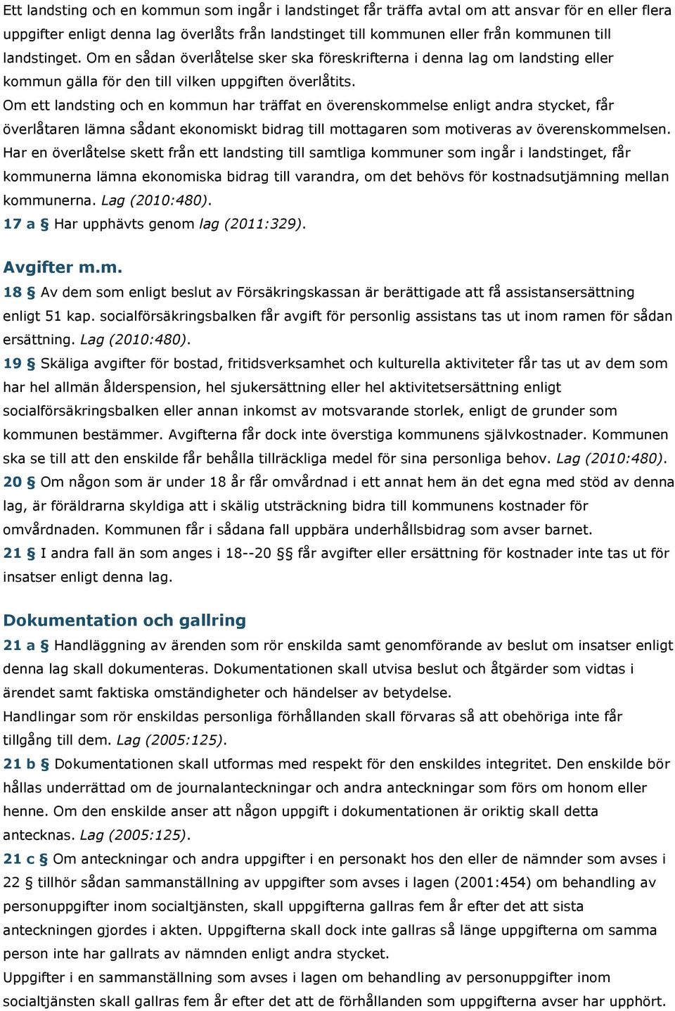 Om ett landsting och en kommun har träffat en överenskommelse enligt andra stycket, får överlåtaren lämna sådant ekonomiskt bidrag till mottagaren som motiveras av överenskommelsen.