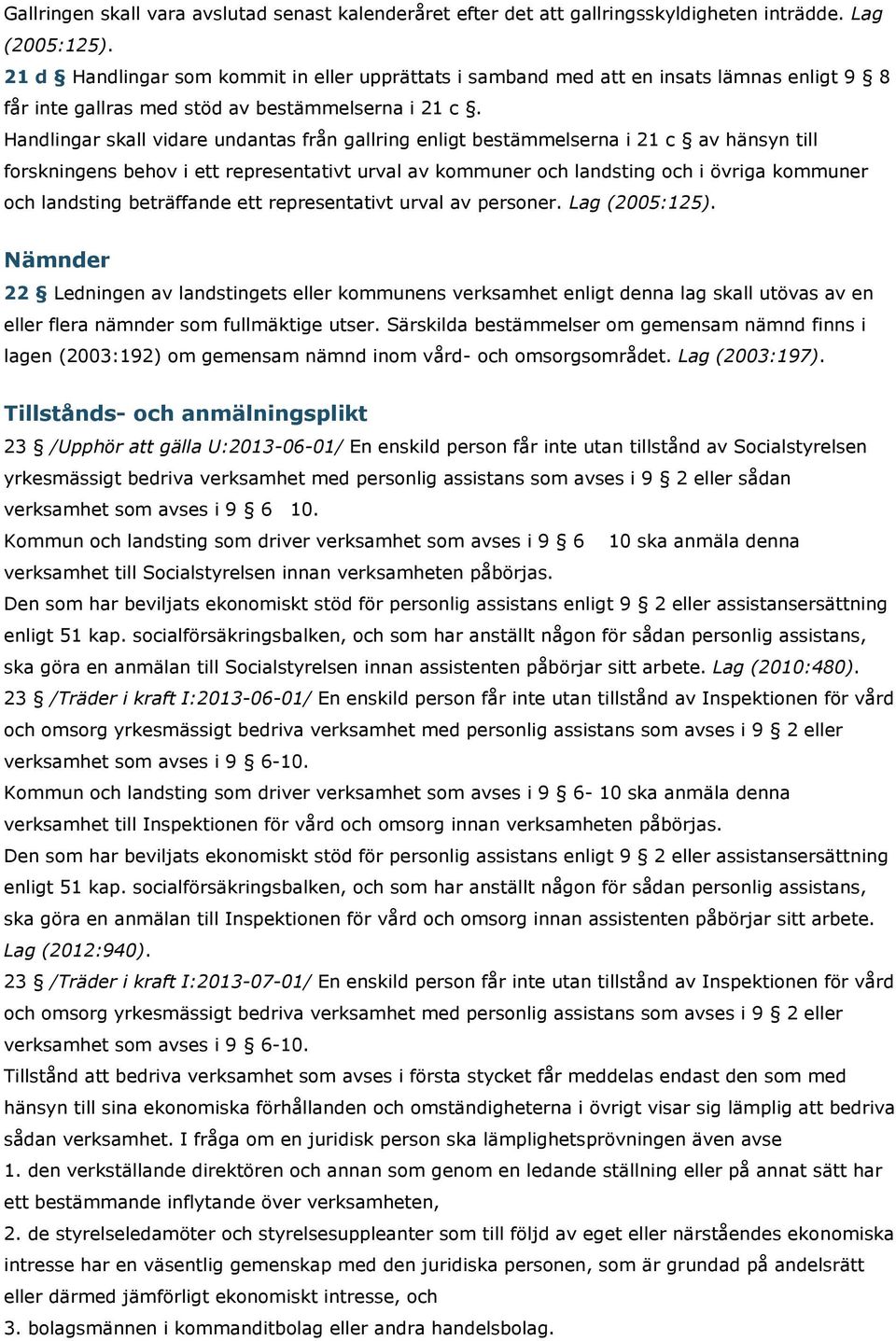 Handlingar skall vidare undantas från gallring enligt bestämmelserna i 21 c av hänsyn till forskningens behov i ett representativt urval av kommuner och landsting och i övriga kommuner och landsting