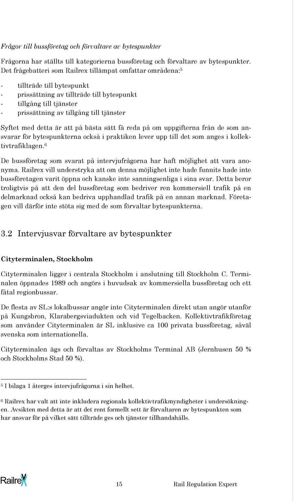 Syftet med detta är att på bästa sätt få reda på om uppgifterna från de som ansvarar för bytespunkterna också i praktiken lever upp till det som anges i kollektivtrafiklagen.