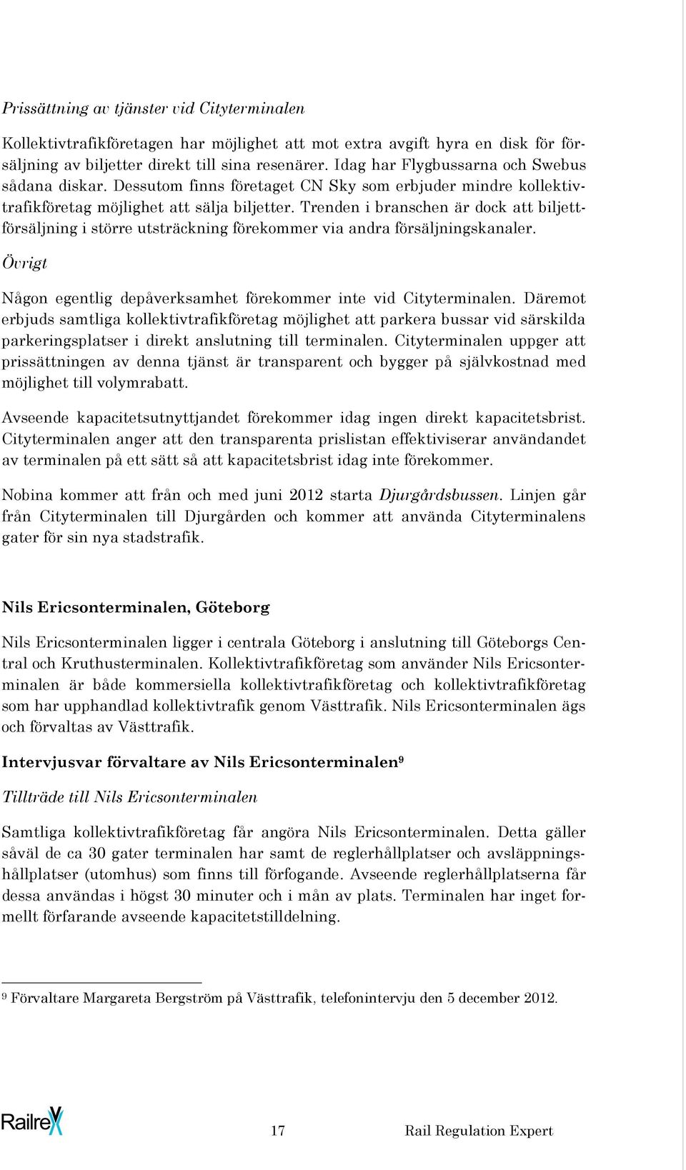 Trenden i branschen är dock att biljettförsäljning i större utsträckning förekommer via andra försäljningskanaler. Övrigt Någon egentlig depåverksamhet förekommer inte vid Cityterminalen.