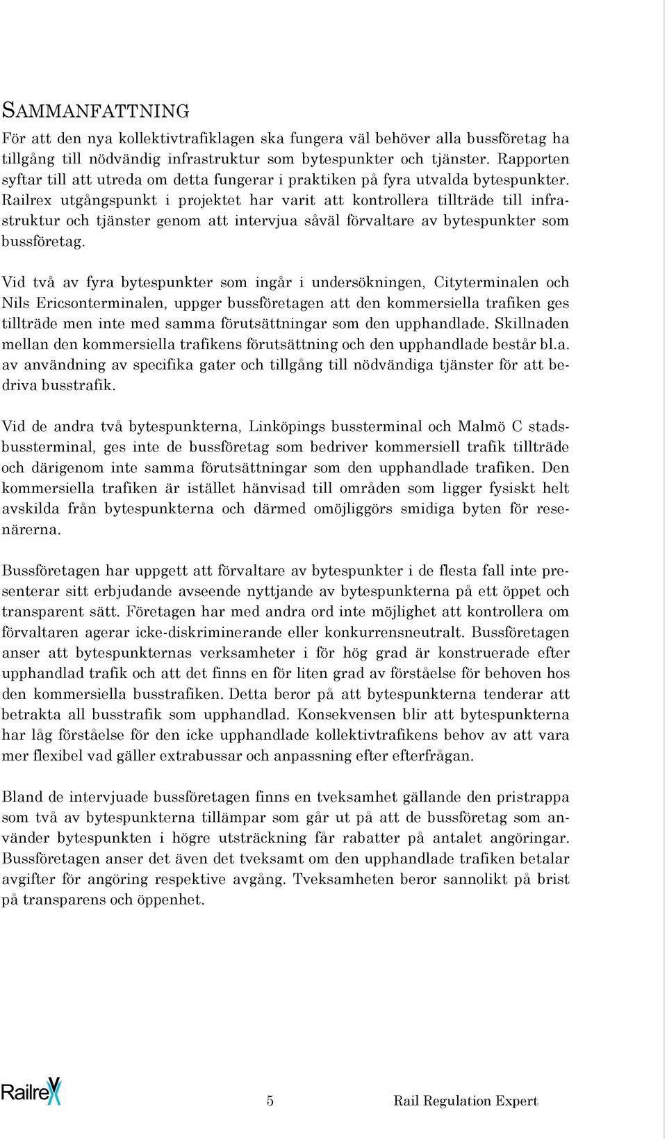 Railrex utgångspunkt i projektet har varit att kontrollera tillträde till infrastruktur och tjänster genom att intervjua såväl förvaltare av bytespunkter som bussföretag.