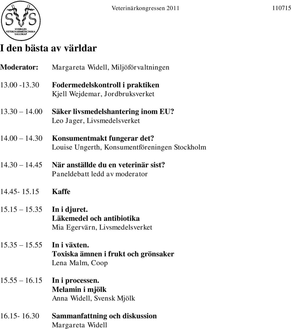 45 När anställde du en veterinär sist? Paneldebatt ledd av moderator 14.45-15.15 Kaffe 15.15 15.35 In i djuret.