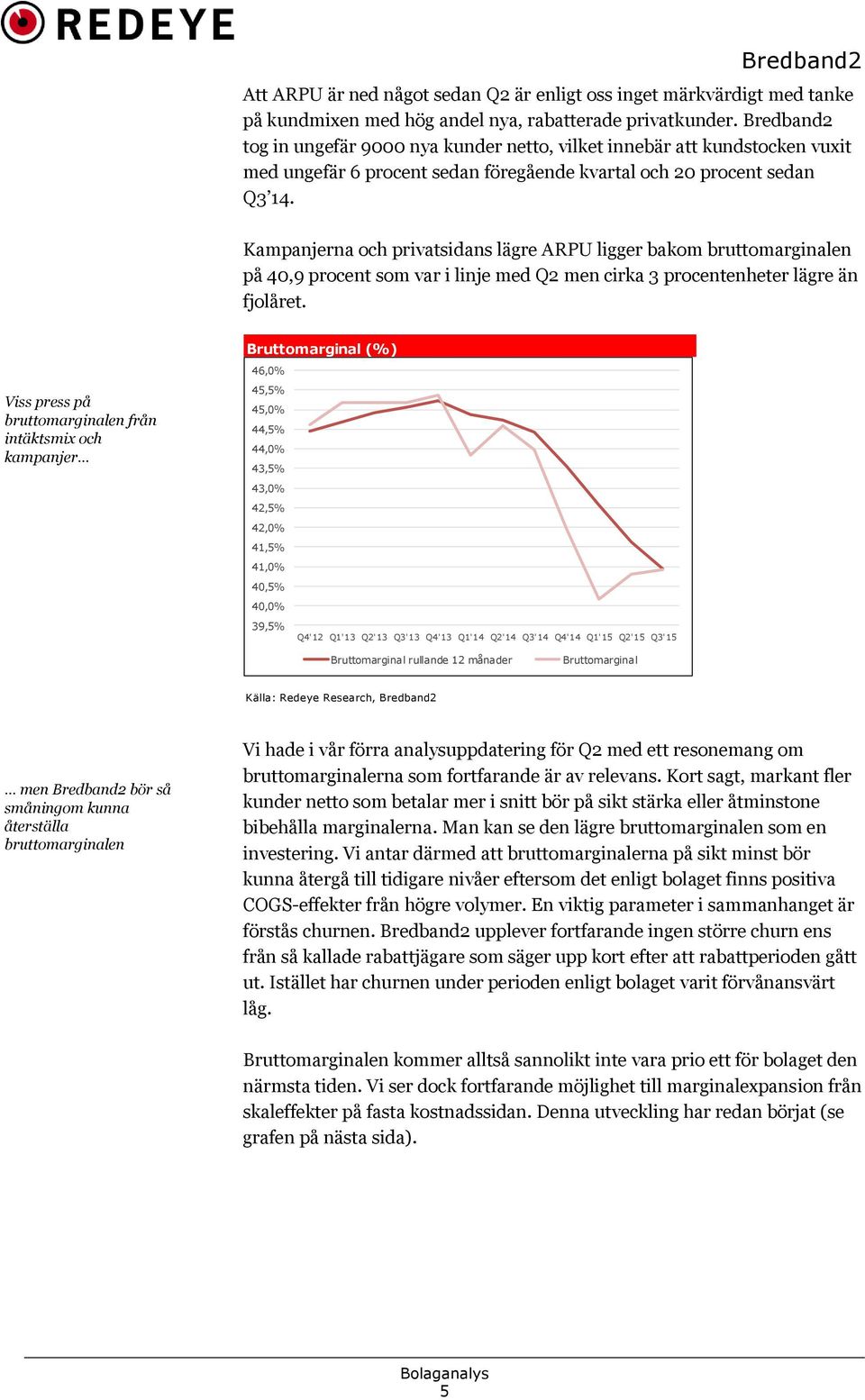 Kampanjerna och privatsidans lägre ARPU ligger bakom bruttomarginalen på 40,9 procent som var i linje med Q2 men cirka 3 procentenheter lägre än fjolåret.