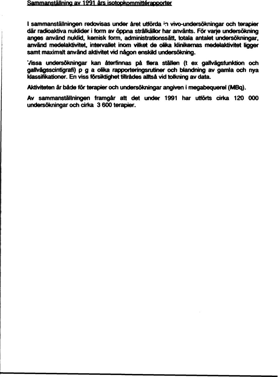 någon enskld undersöknng. Vssa undersöknngar kan åerfnnas på flera sällen ( ex gallvägsfunkon och gallvågssnjgraf) p g a olka rapporerngsruner och blandnng av gamla och nya Wassfkaoner.