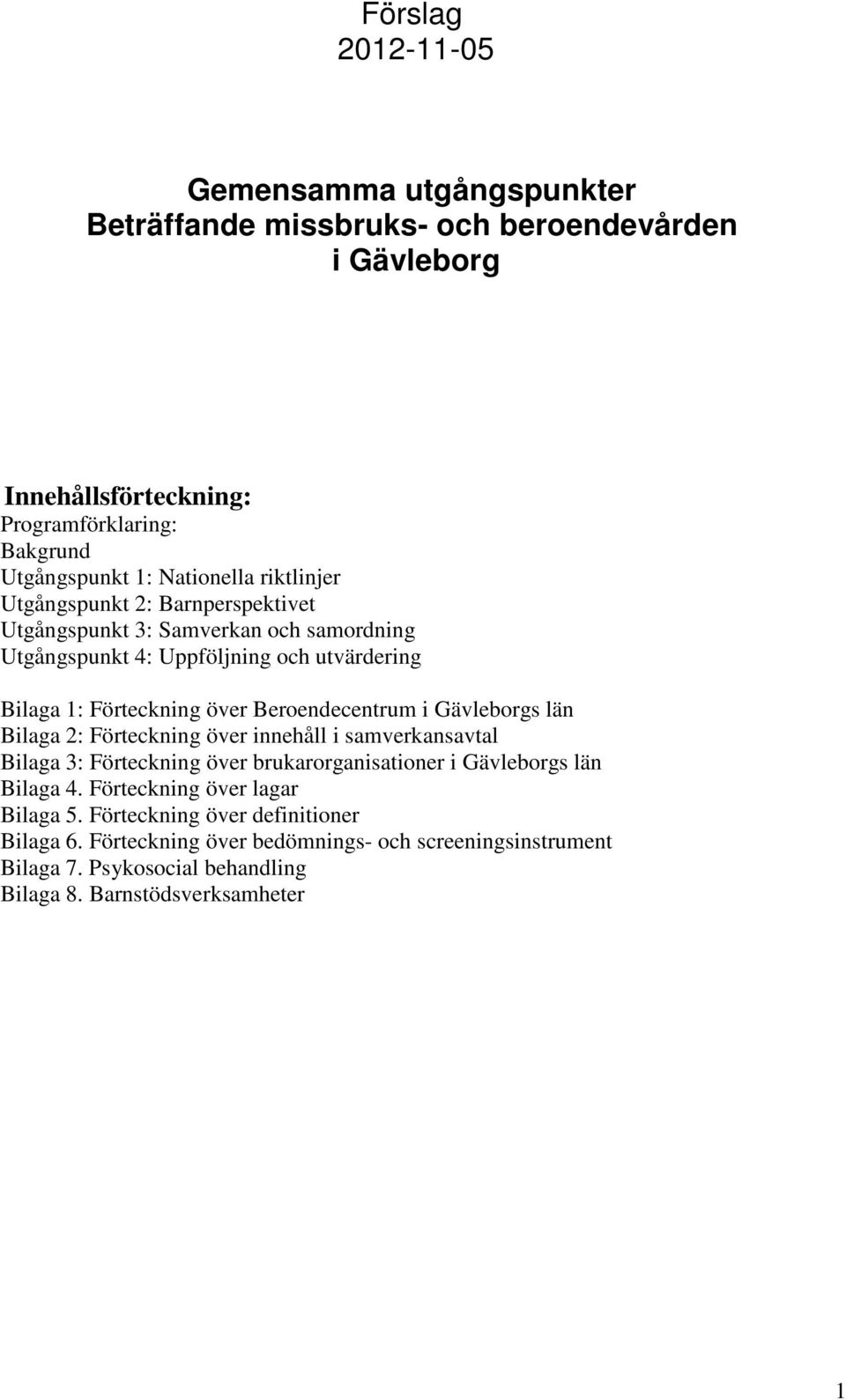 Beroendecentrum i Gävleborgs län Bilaga 2: Förteckning över innehåll i samverkansavtal Bilaga 3: Förteckning över brukarorganisationer i Gävleborgs län Bilaga 4.