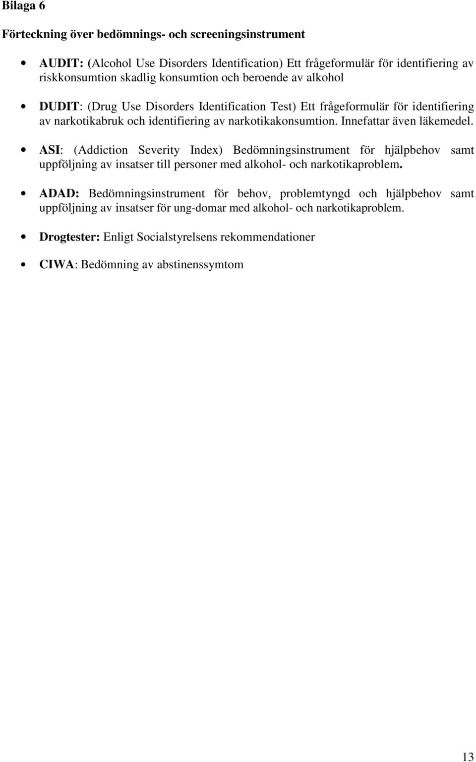 ASI: (Addiction Severity Index) Bedömningsinstrument för hjälpbehov samt uppföljning av insatser till personer med alkohol- och narkotikaproblem.