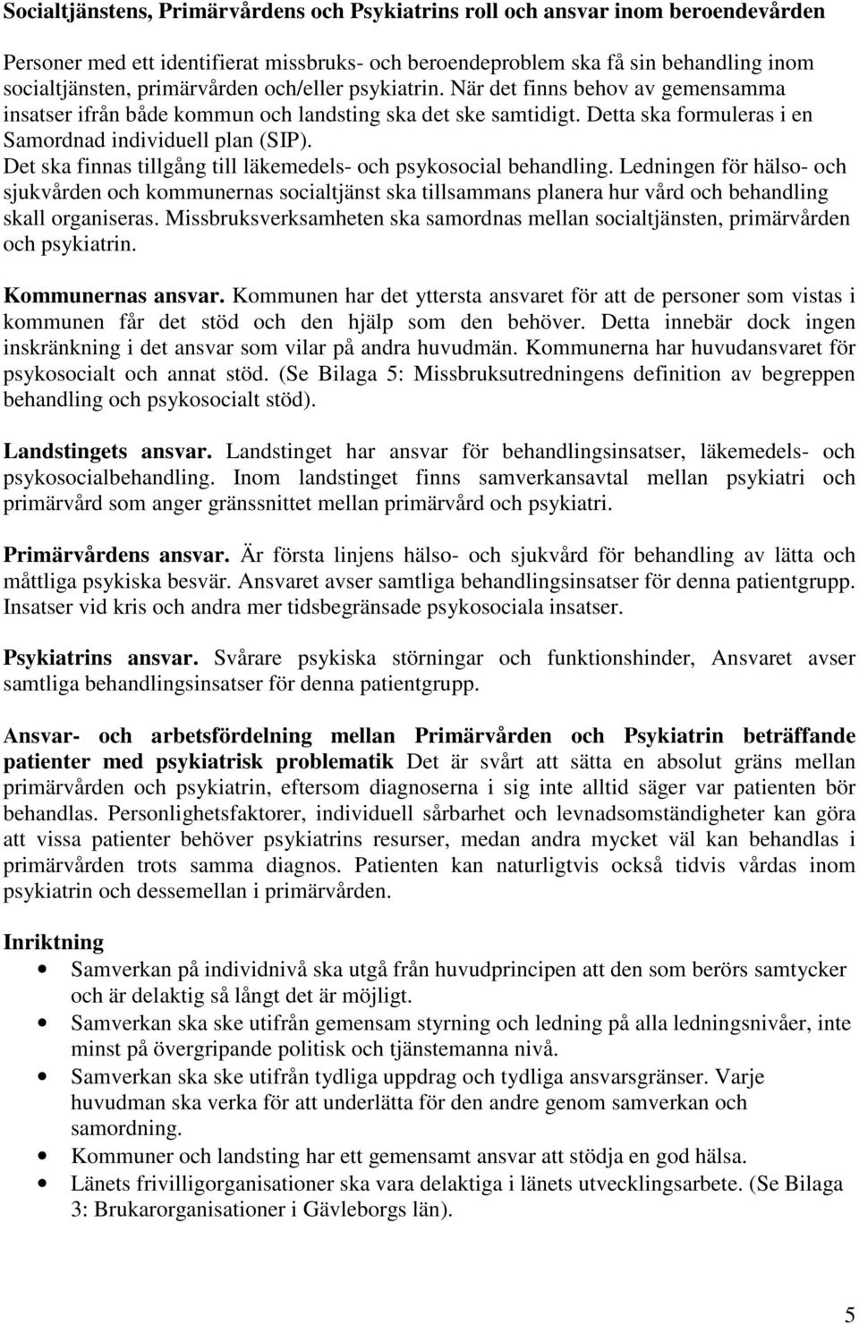 Det ska finnas tillgång till läkemedels- och psykosocial behandling. Ledningen för hälso- och sjukvården och kommunernas socialtjänst ska tillsammans planera hur vård och behandling skall organiseras.