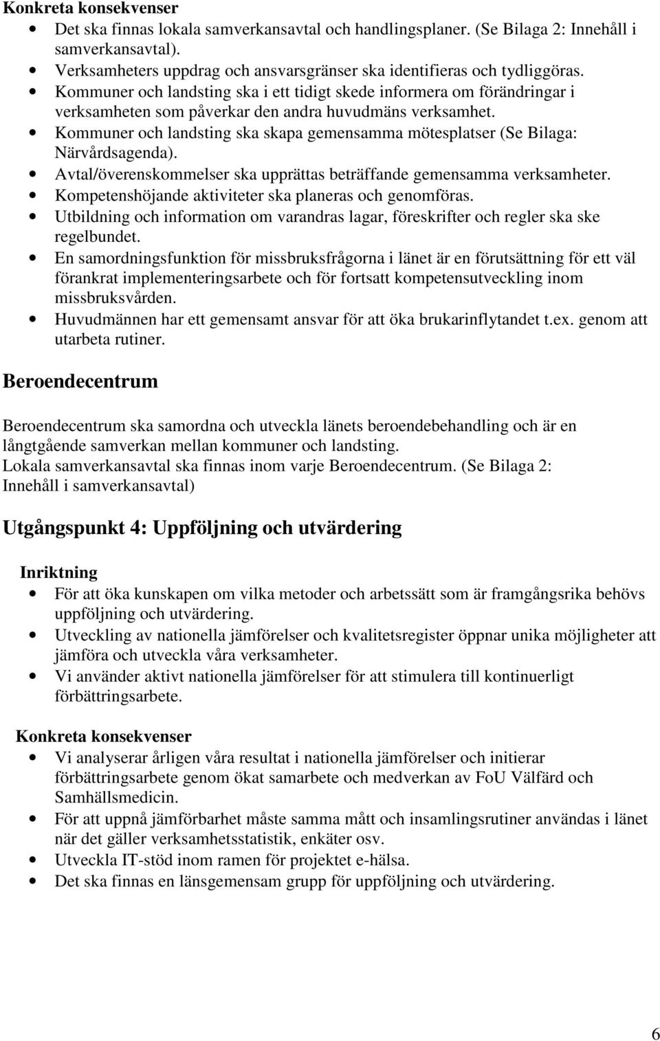 Kommuner och landsting ska skapa gemensamma mötesplatser (Se Bilaga: Närvårdsagenda). Avtal/överenskommelser ska upprättas beträffande gemensamma verksamheter.