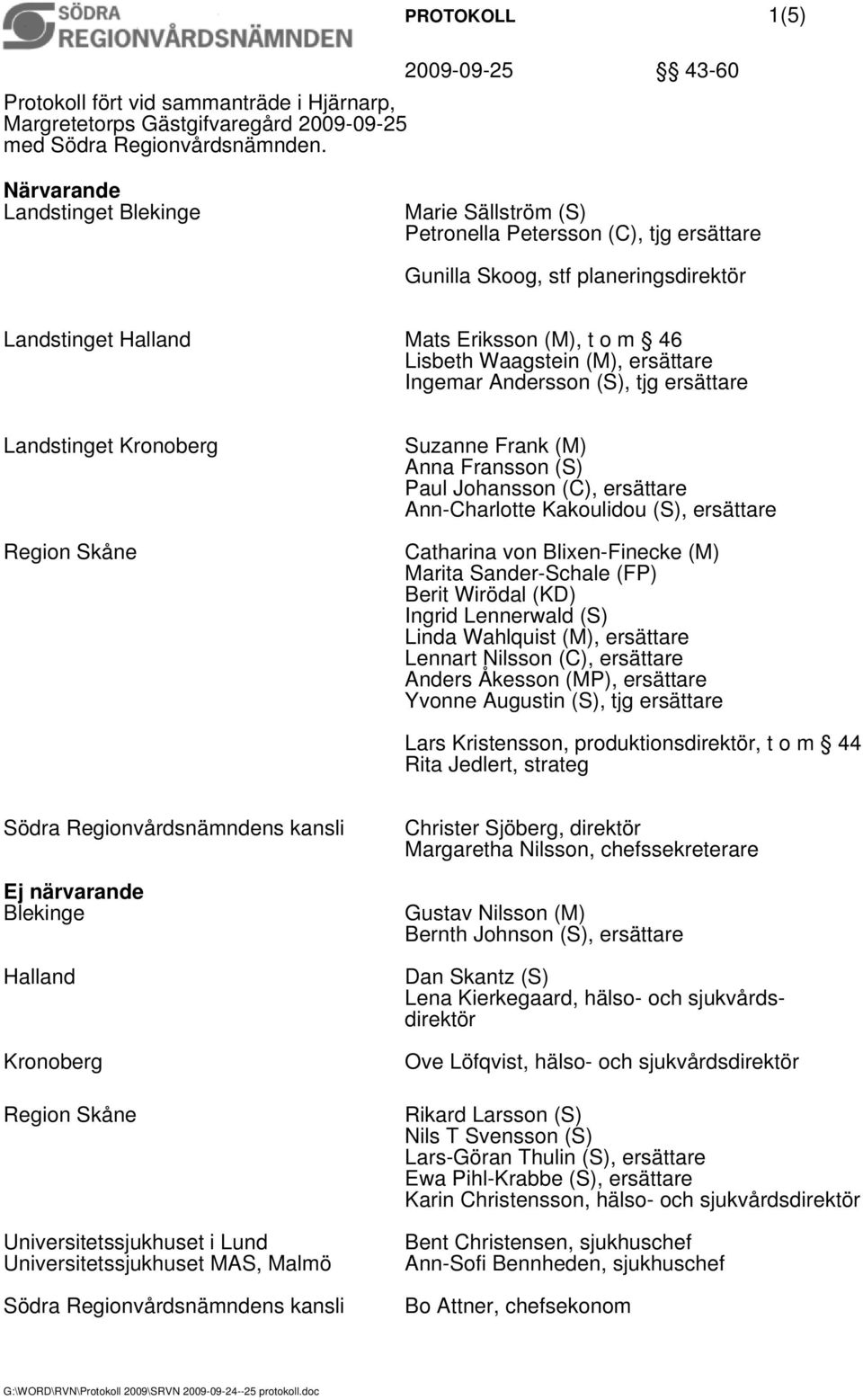 (M), ersättare Ingemar Andersson (S), tjg ersättare Landstinget Kronoberg Region Skåne Suzanne Frank (M) Anna Fransson (S) Paul Johansson (C), ersättare Ann-Charlotte Kakoulidou (S), ersättare