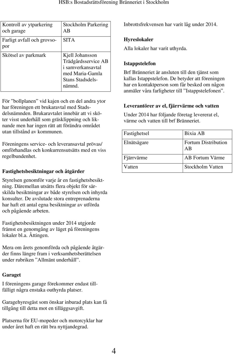 De betyder att föreningen har en kontaktperson som får besked om någon anmäler våra farligheter till Istappstelefonen.