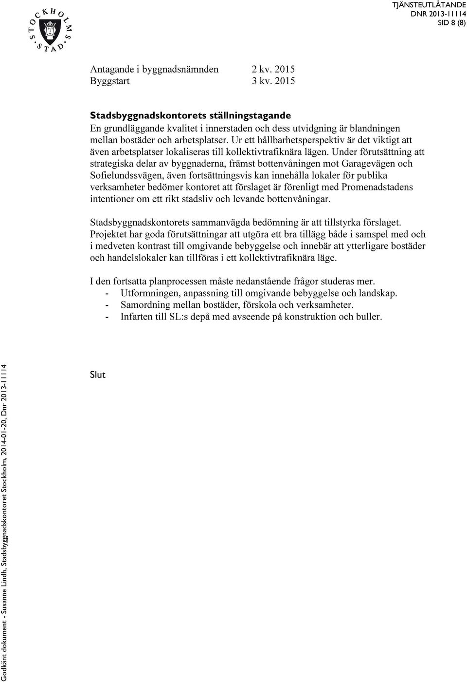 Ur ett hållbarhetsperspektiv är det viktigt att även arbetsplatser lokaliseras till kollektivtrafiknära lägen.