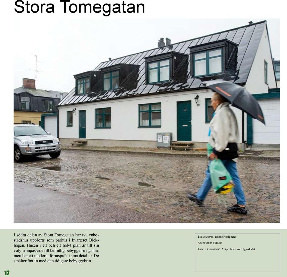 Husen i ett och ett halvt plan är till sin volym anpassade till befintlig bebyggelse i gatan, men