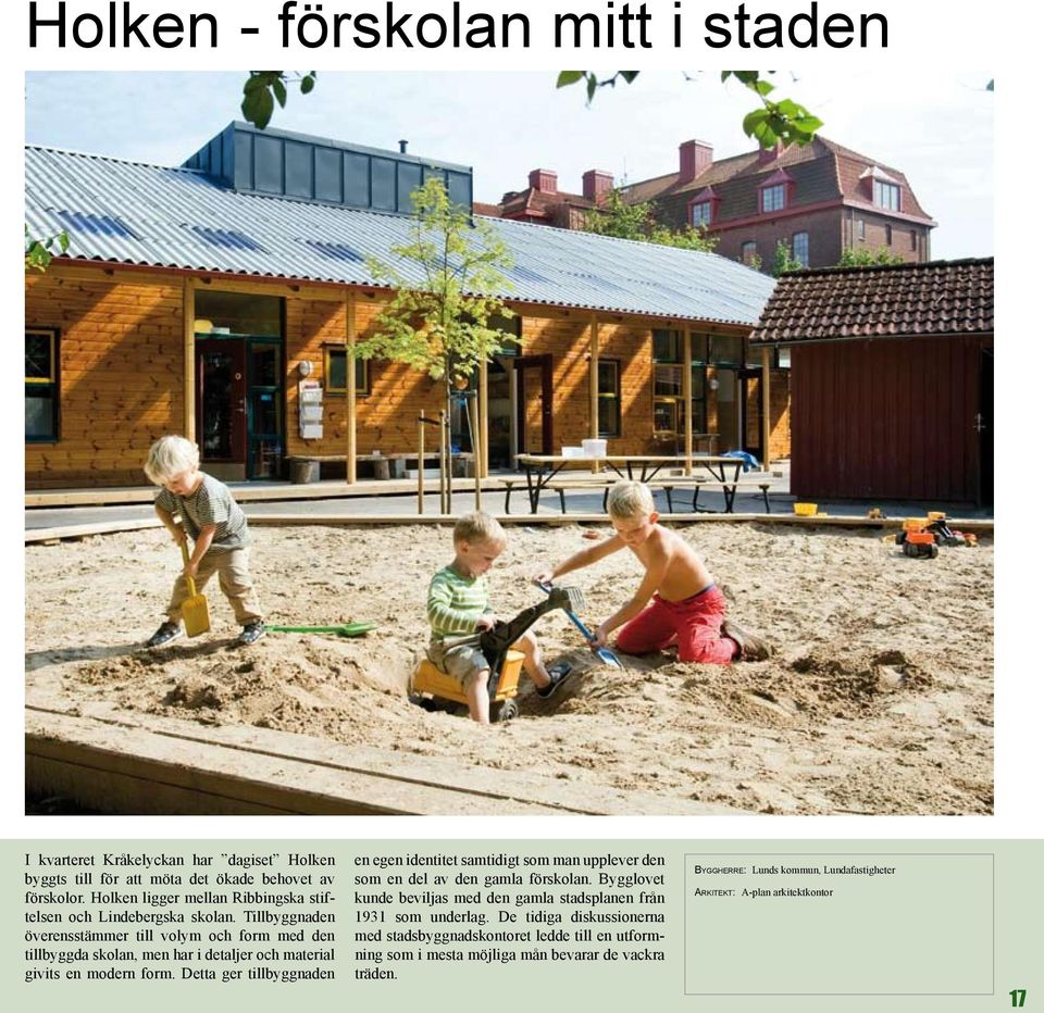 Tillbyggnaden överensstämmer till volym och form med den tillbyggda skolan, men har i detaljer och material givits en modern form.