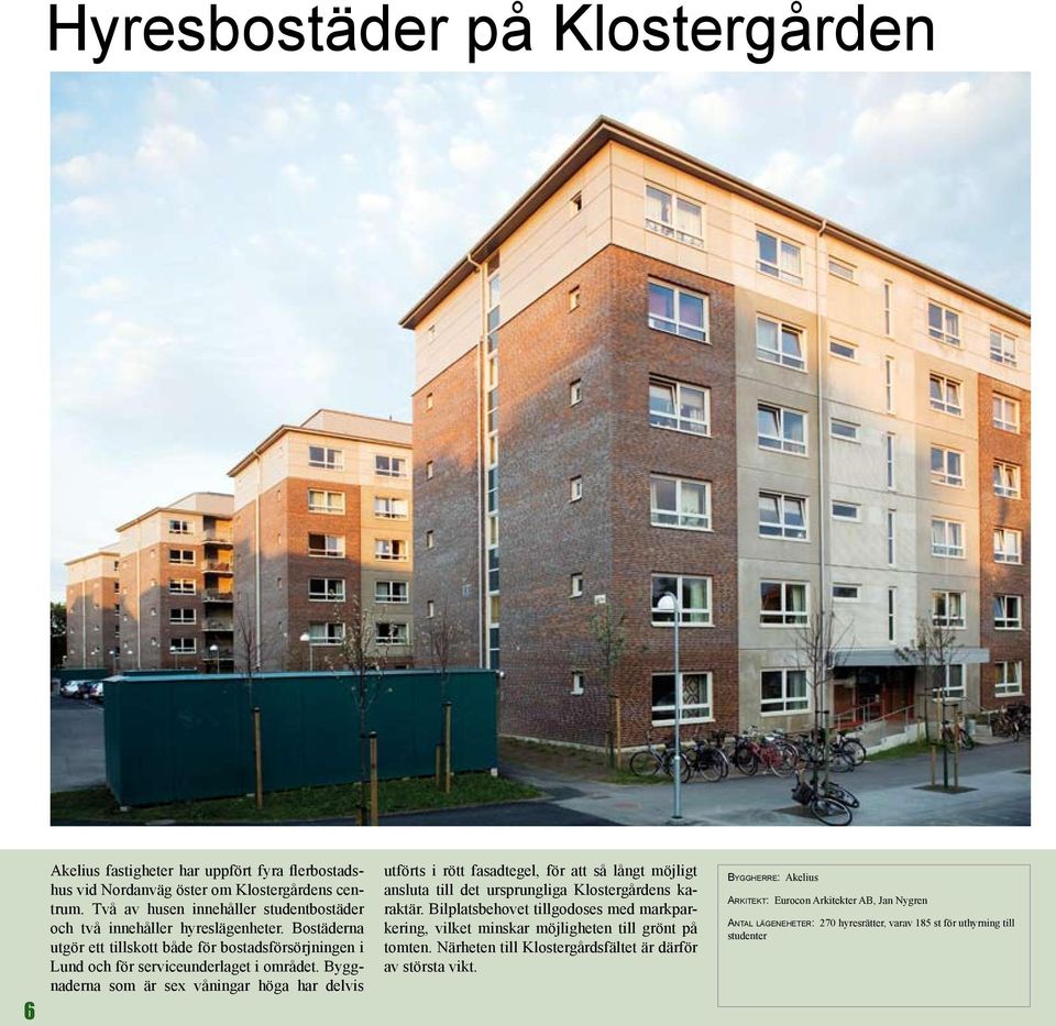 Byggnaderna som är sex våningar höga har delvis utförts i rött fasadtegel, för att så långt möjligt ansluta till det ursprungliga Klostergårdens karaktär.