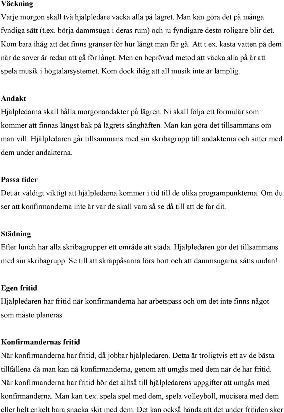 Men en beprövad metod att väcka alla på är att spela musik i högtalarsystemet. Kom dock ihåg att all musik inte är lämplig. Andakt Hjälpledarna skall hålla morgonandakter på lägren.