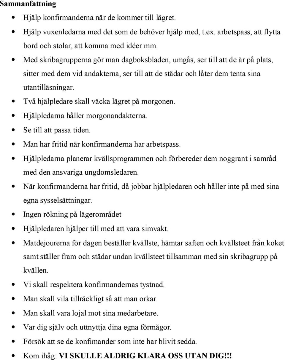 Två hjälpledare skall väcka lägret på morgonen. Hjälpledarna håller morgonandakterna. Se till att passa tiden. Man har fritid när konfirmanderna har arbetspass.