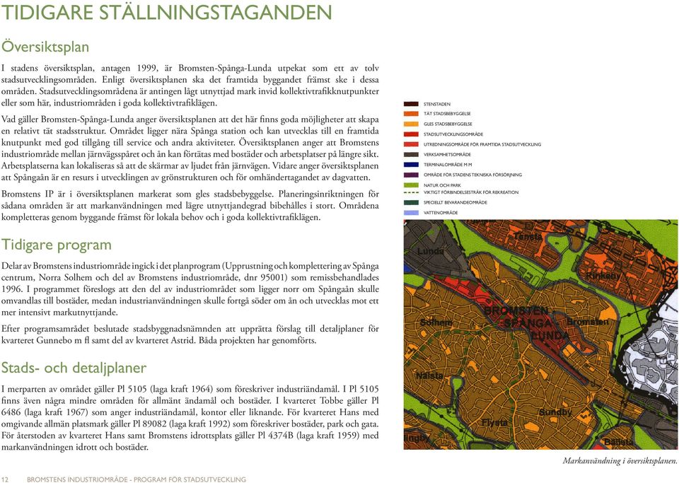 Stadsutvecklingsområdena är antingen lågt utnyttjad mark invid kollektivtrafikknutpunkter eller som här, industriområden i goda kollektivtrafiklägen.