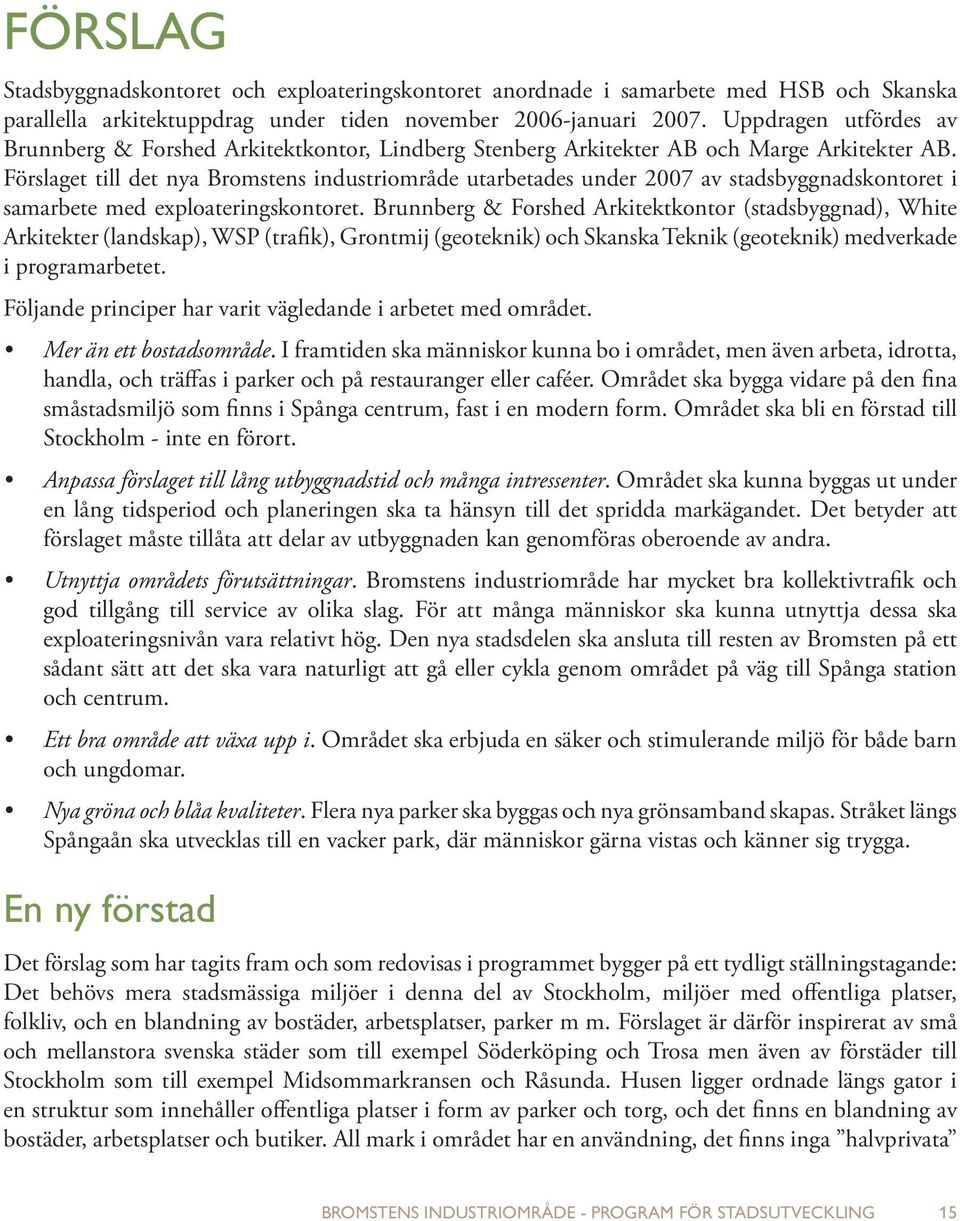 Förslaget till det nya Bromstens industriområde utarbetades under 2007 av stadsbyggnadskontoret i samarbete med exploateringskontoret.