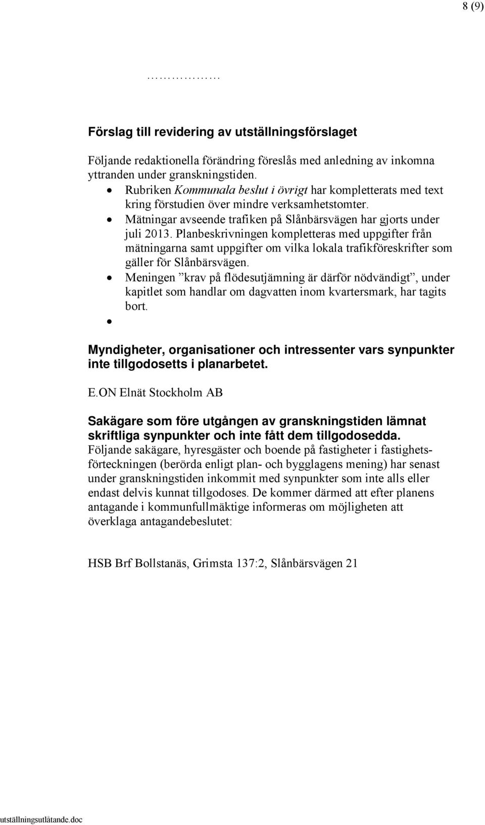 Planbeskrivningen kompletteras med uppgifter från mätningarna samt uppgifter om vilka lokala trafikföreskrifter som gäller för Slånbärsvägen.