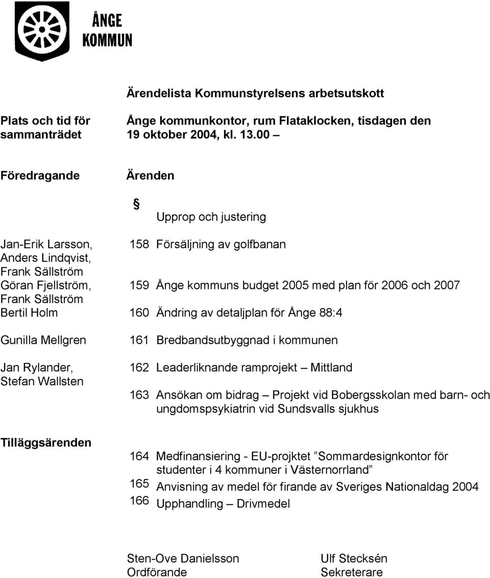 Frank Sällström Bertil Holm 160 Ändring av detaljplan för Ånge 88:4 Gunilla Mellgren Jan Rylander, Stefan Wallsten 161 Bredbandsutbyggnad i kommunen 162 Leaderliknande ramprojekt Mittland 163 Ansökan