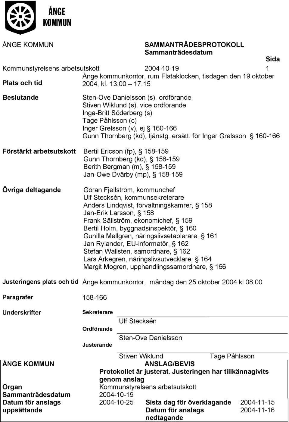 för Inger Grelsson 160-166 Förstärkt arbetsutskott Bertil Ericson (fp), 158-159 Gunn Thornberg (kd), 158-159 Berith Bergman (m), 158-159 Jan-Owe Dvärby (mp), 158-159 Övriga deltagande Göran