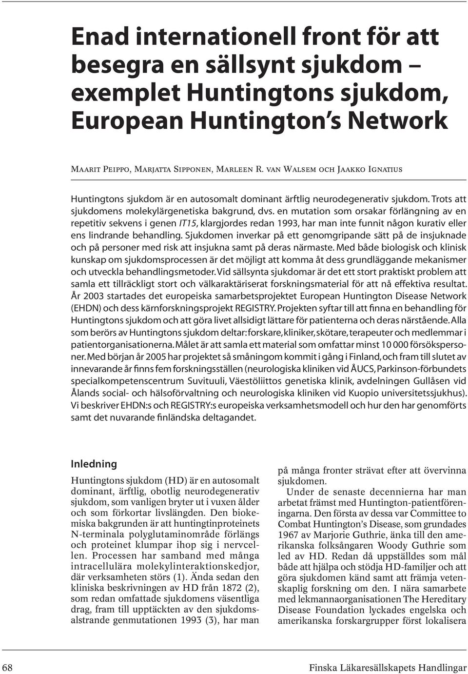 en mutation som orsakar förlängning av en repetitiv sekvens i genen IT15, klargjordes redan 1993, har man inte funnit någon kurativ eller ens lindrande behandling.