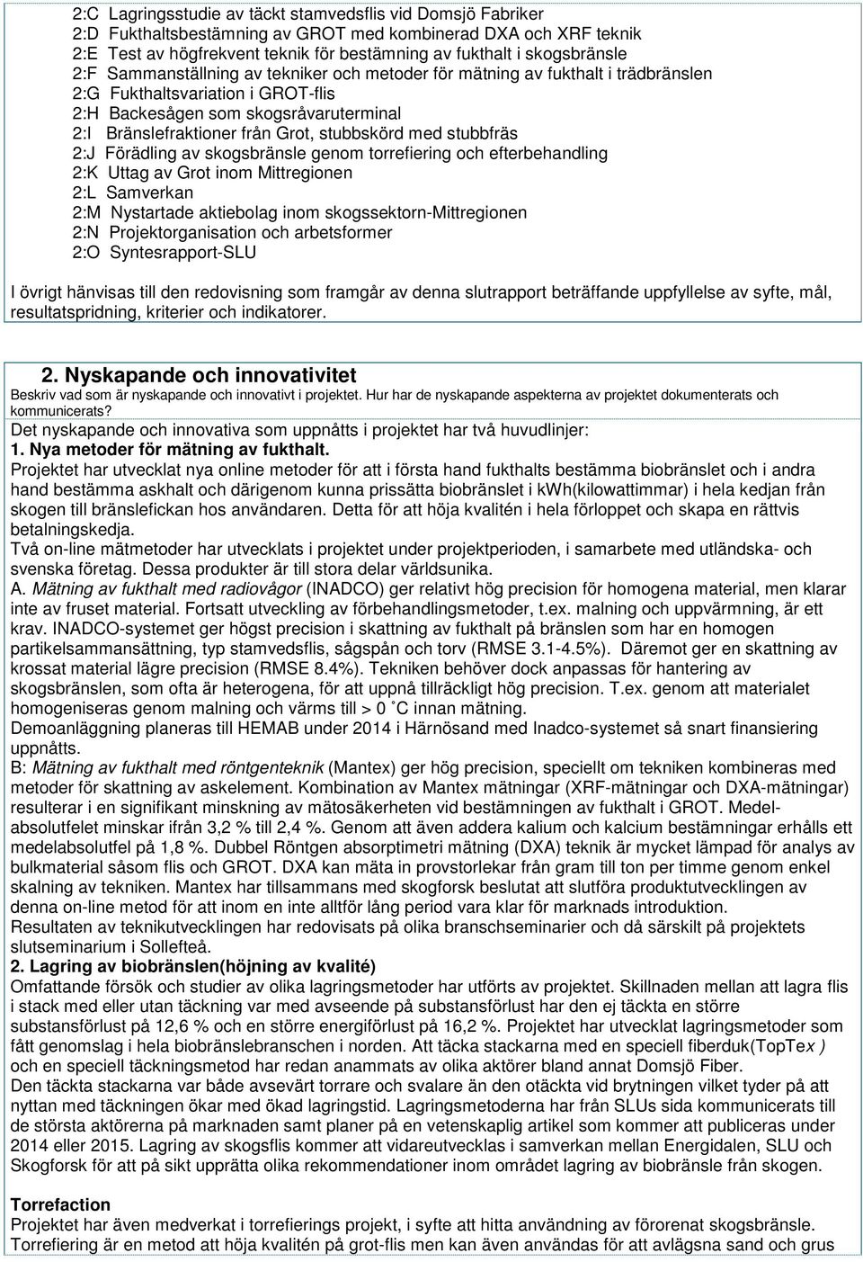 stubbskörd med stubbfräs 2:J Förädling av skogsbränsle genom torrefiering och efterbehandling 2:K Uttag av Grot inom Mittregionen 2:L Samverkan 2:M Nystartade aktiebolag inom