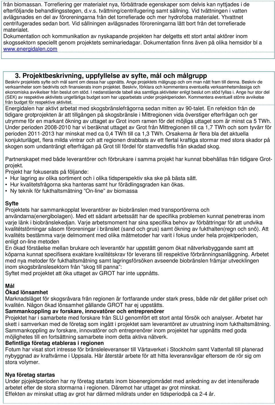 Vid sållningen avlägsnades föroreningarna lätt bort från det torrefierade materialet.