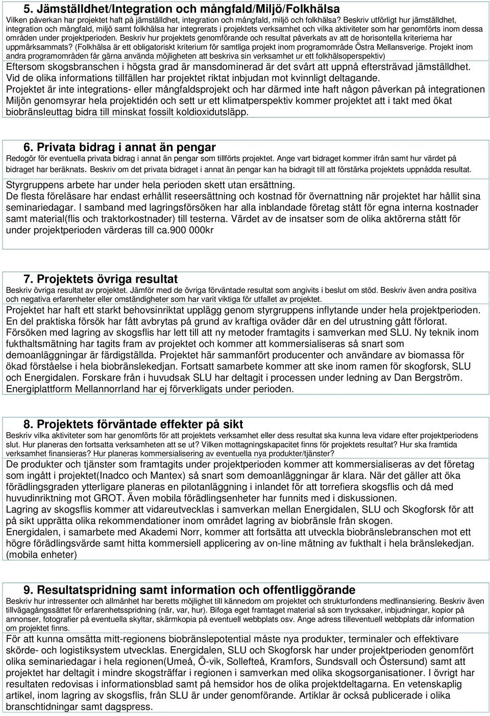 projektperioden. Beskriv hur projektets genomförande och resultat påverkats av att de horisontella kriterierna har uppmärksammats?