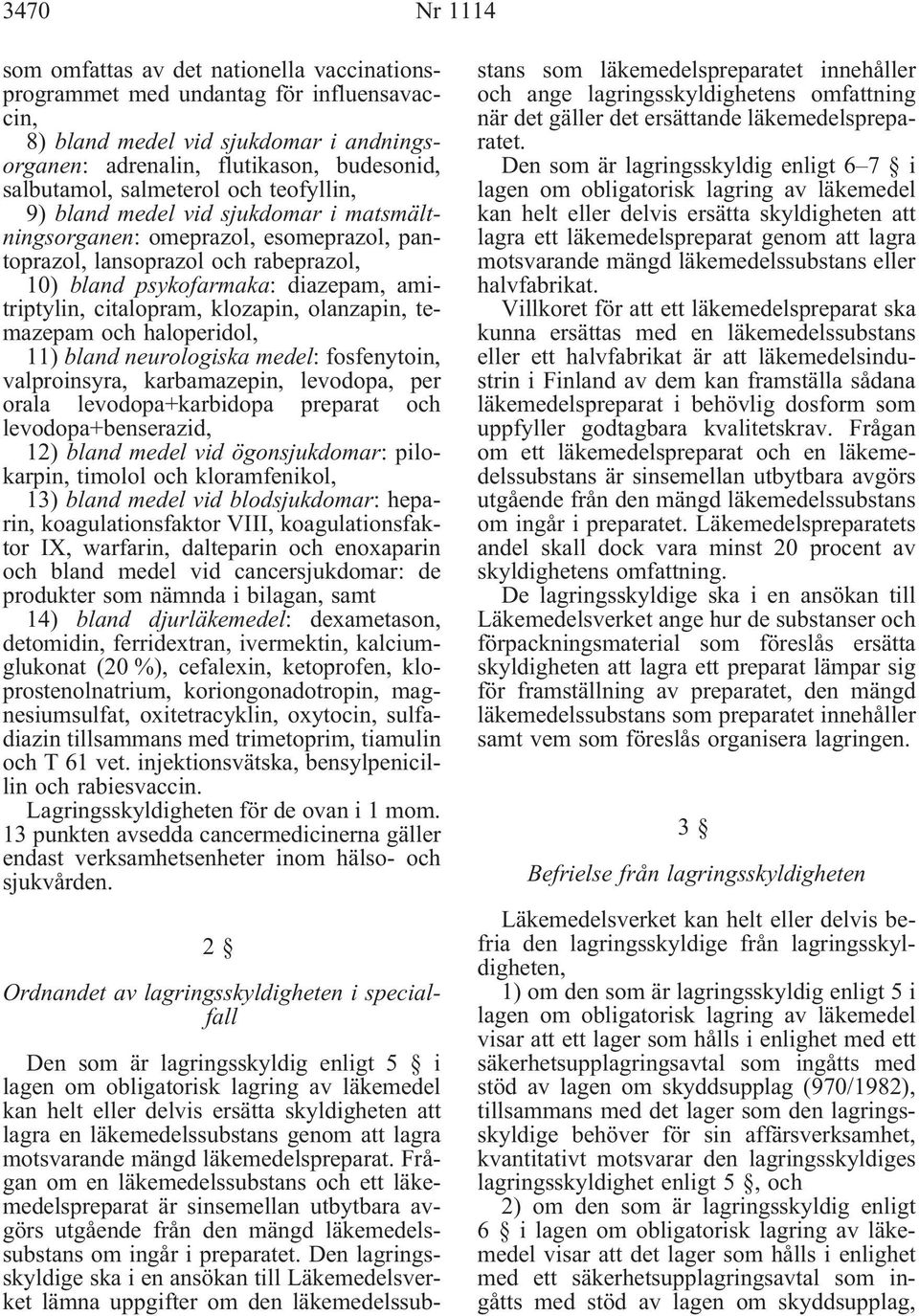 citalopram, klozapin, olanzapin, temazepam och haloperidol, 11) bland neurologiska medel: fosfenytoin, valproinsyra, karbamazepin, levodopa, per orala levodopa+karbidopa preparat och