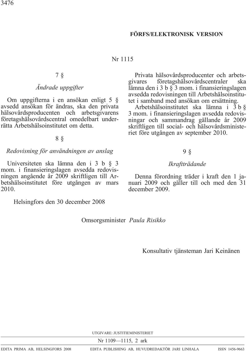 i finansieringslagen avsedda redovisningen angående år 2009 skriftligen till Arbetshälsoinstitutet före utgången av mars 2010.