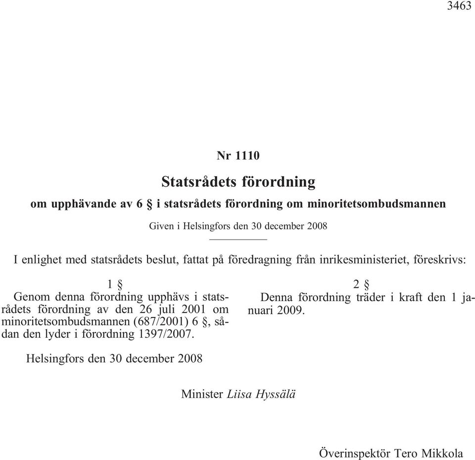 upphävs i statsrådets förordning av den 26 juli 2001 om minoritetsombudsmannen (687/2001) 6, sådan den lyder i förordning 1397/2007.