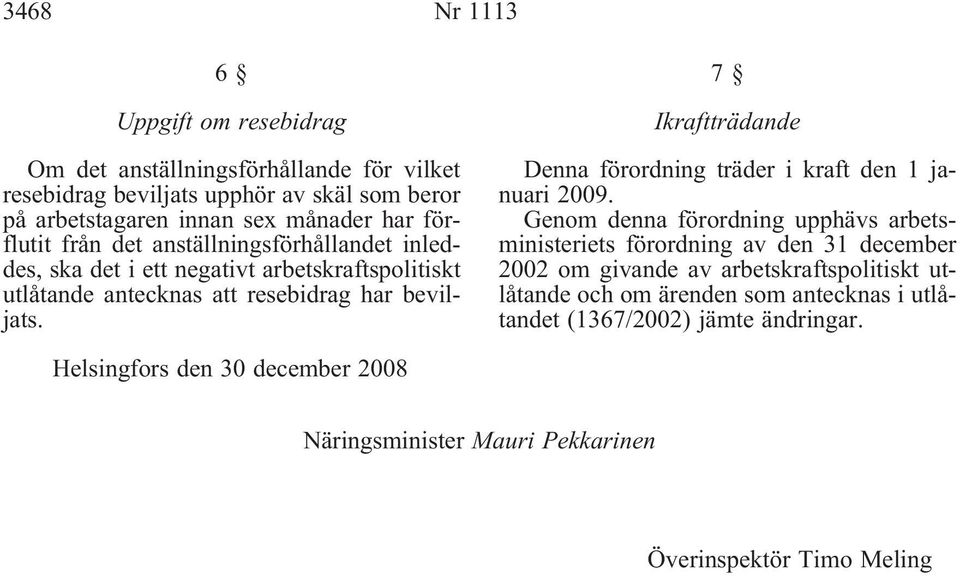 7 Ikraftträdande Denna förordning träder i kraft den 1 januari 2009.