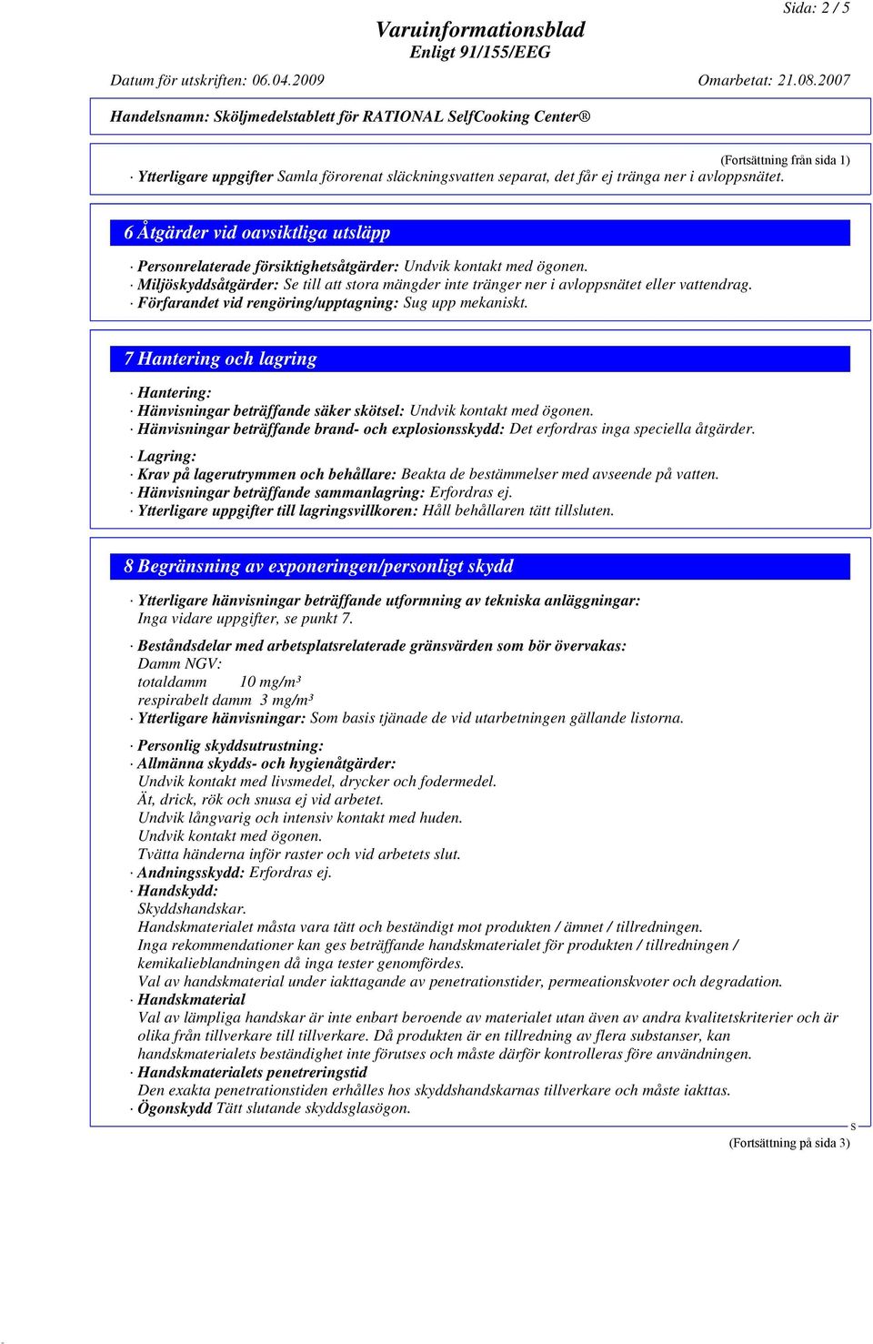 Förfarandet vid rengöring/upptagning: ug upp mekaniskt. 7 Hantering och lagring Hantering: Hänvisningar beträffande säker skötsel: Undvik kontakt med ögonen.