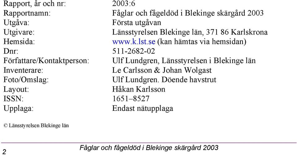 se (kan hämtas via hemsidan) Dnr: 511-2682-02 Författare/Kontaktperson: Ulf Lundgren, Länsstyrelsen i Blekinge län Inventerare: Le