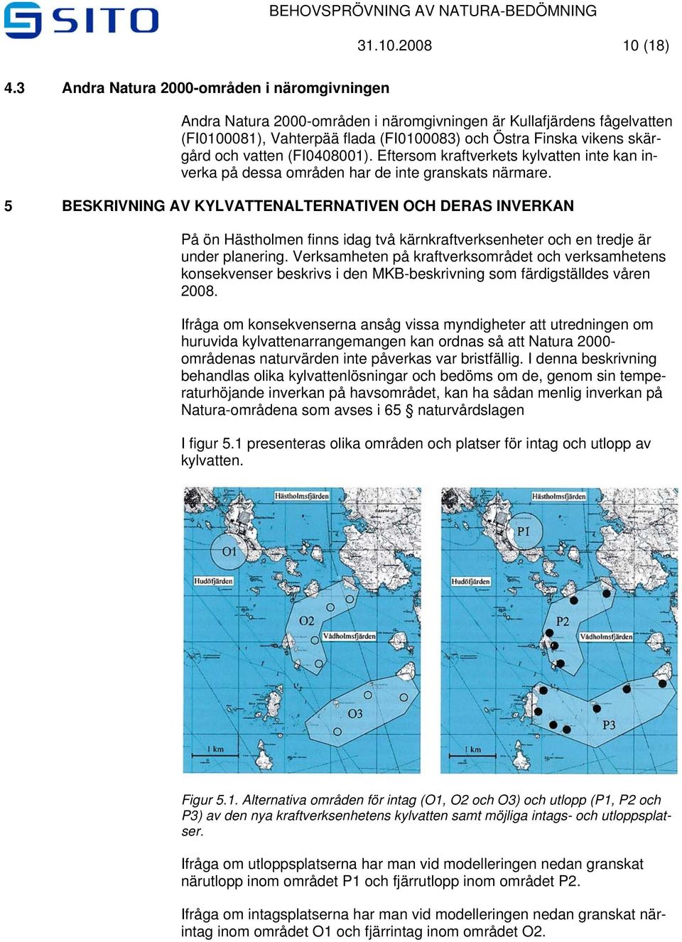 vatten (FI0408001). Eftersom kraftverkets kylvatten inte kan inverka på dessa områden har de inte granskats närmare.