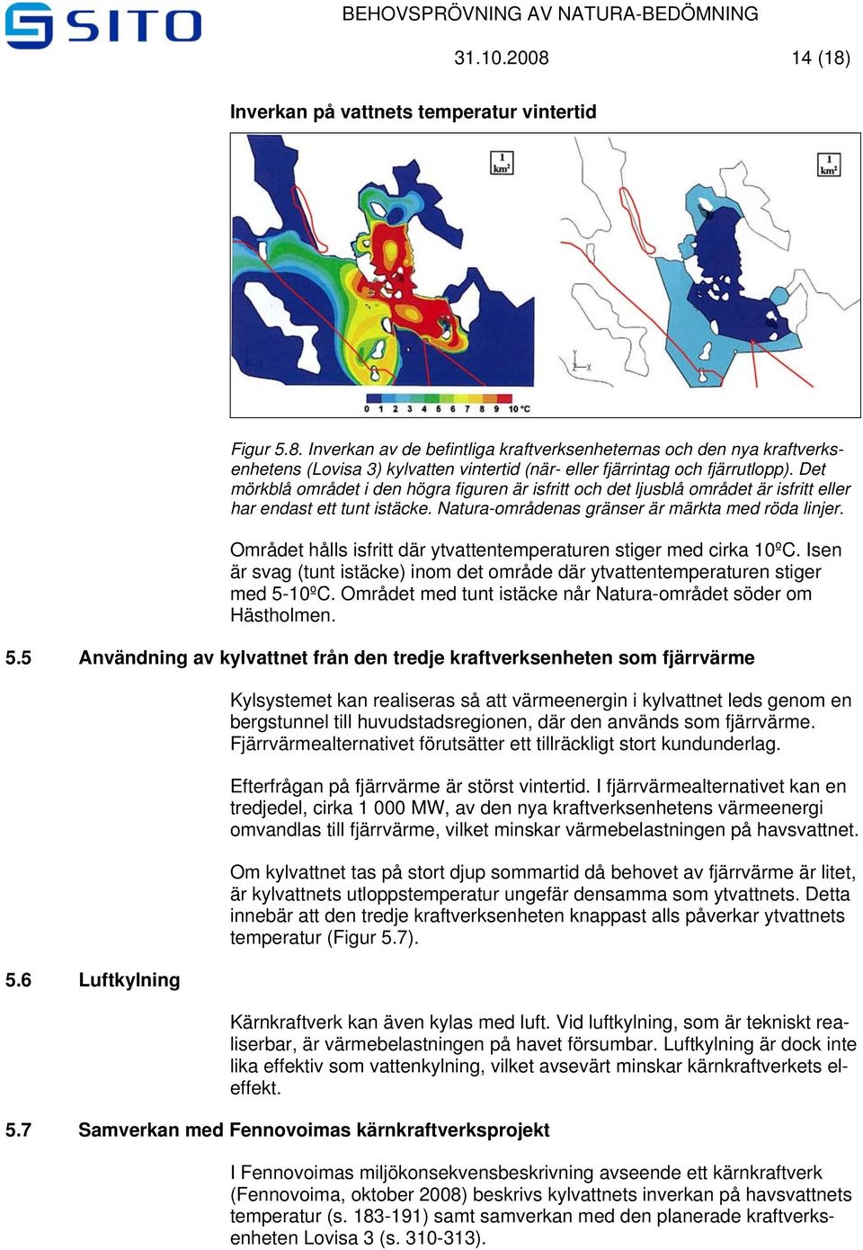 Området hålls isfritt där ytvattentemperaturen stiger med cirka 10ºC. Isen är svag (tunt istäcke) inom det område där ytvattentemperaturen stiger med 5-10ºC.