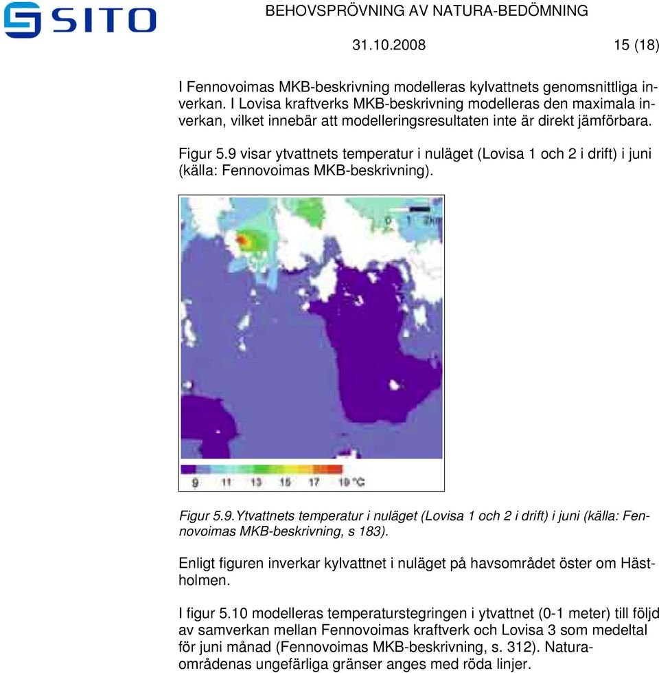 9 visar ytvattnets temperatur i nuläget (Lovisa 1 och 2 i drift) i juni (källa: Fennovoimas MKB-beskrivning). Figur 5.9.Ytvattnets temperatur i nuläget (Lovisa 1 och 2 i drift) i juni (källa: Fennovoimas MKB-beskrivning, s 183).