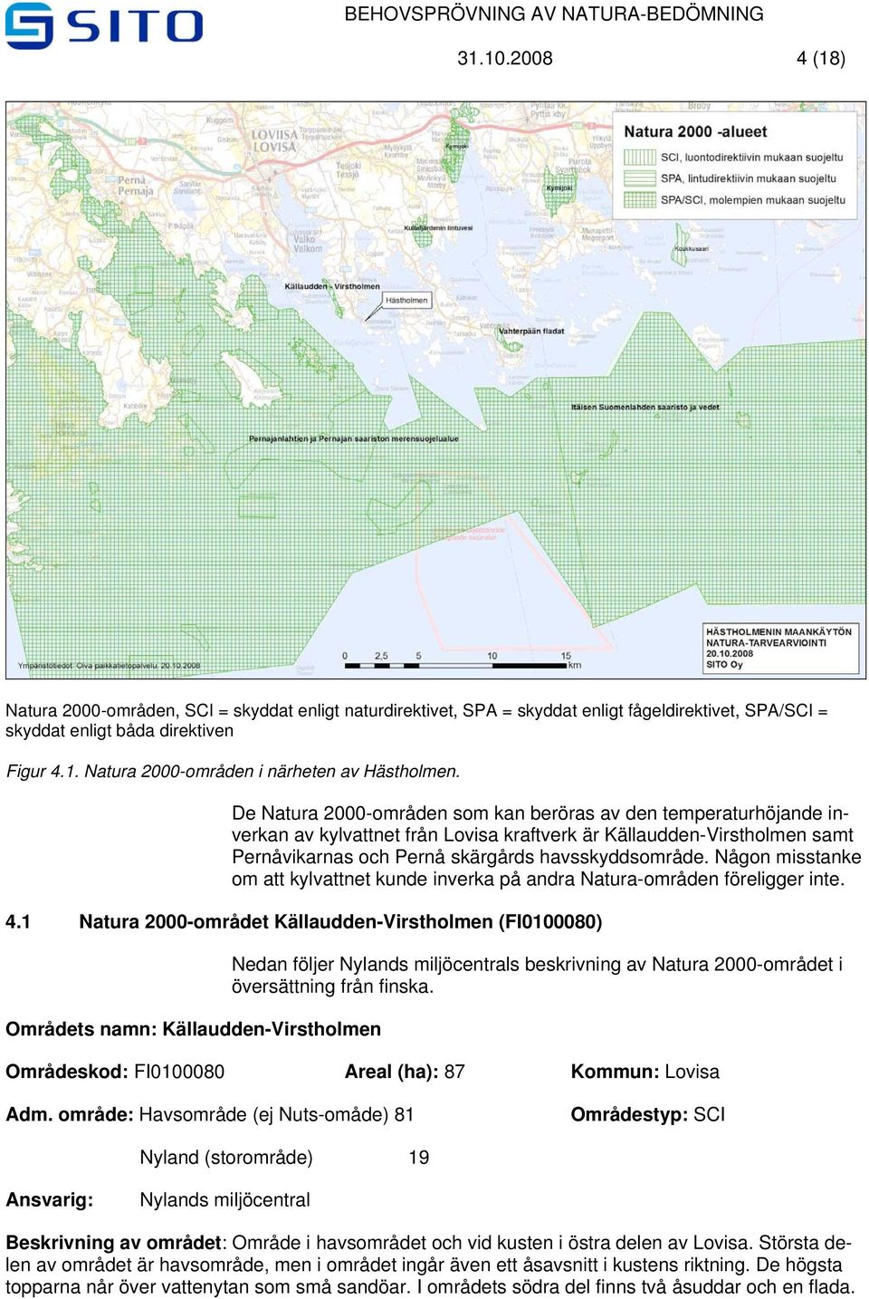 Någon misstanke om att kylvattnet kunde inverka på andra Natura-områden föreligger inte. 4.