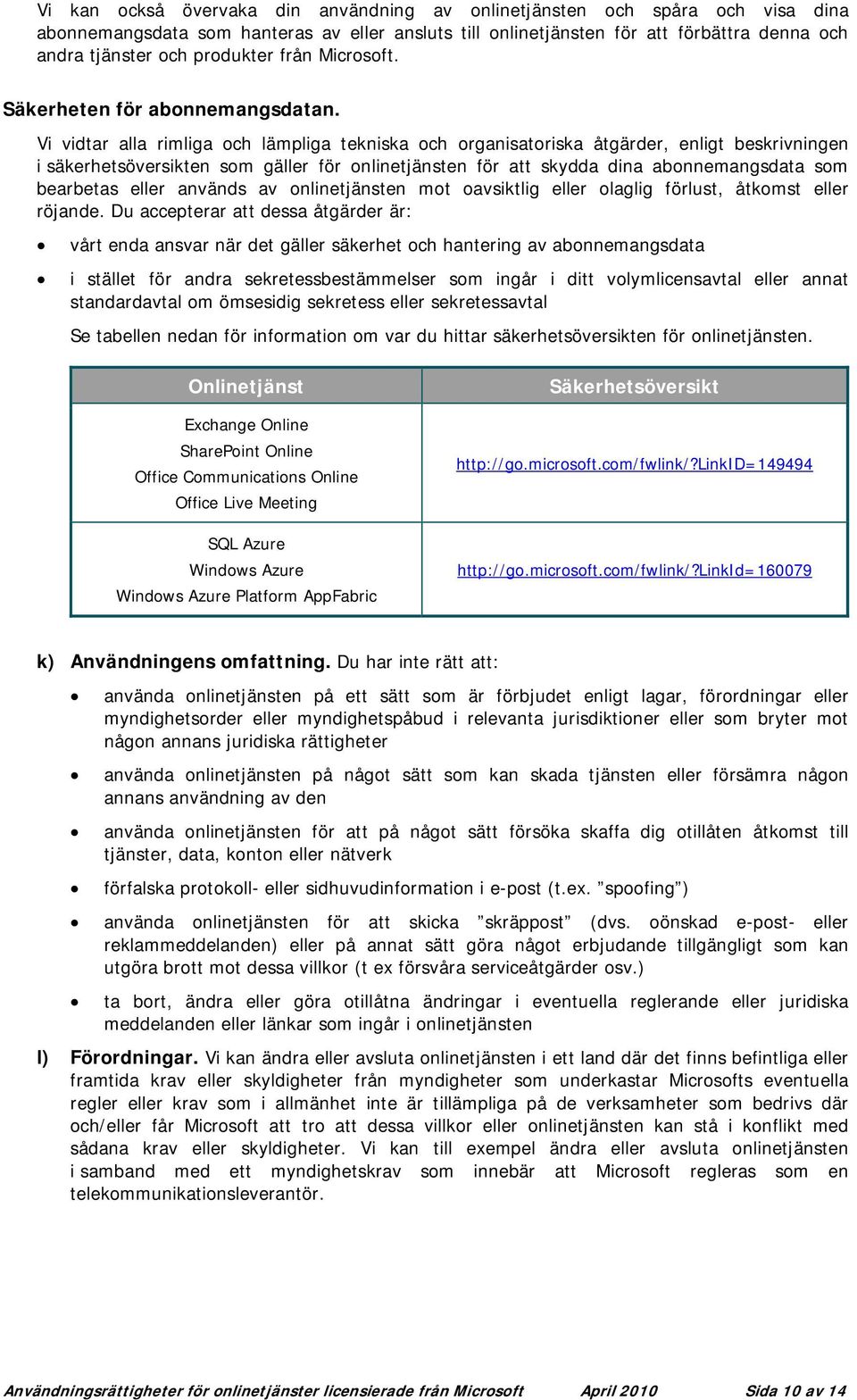 Vi vidtar alla rimliga och lämpliga tekniska och organisatoriska åtgärder, enligt beskrivningen i säkerhetsöversikten som gäller för onlinetjänsten för att skydda dina abonnemangsdata som bearbetas