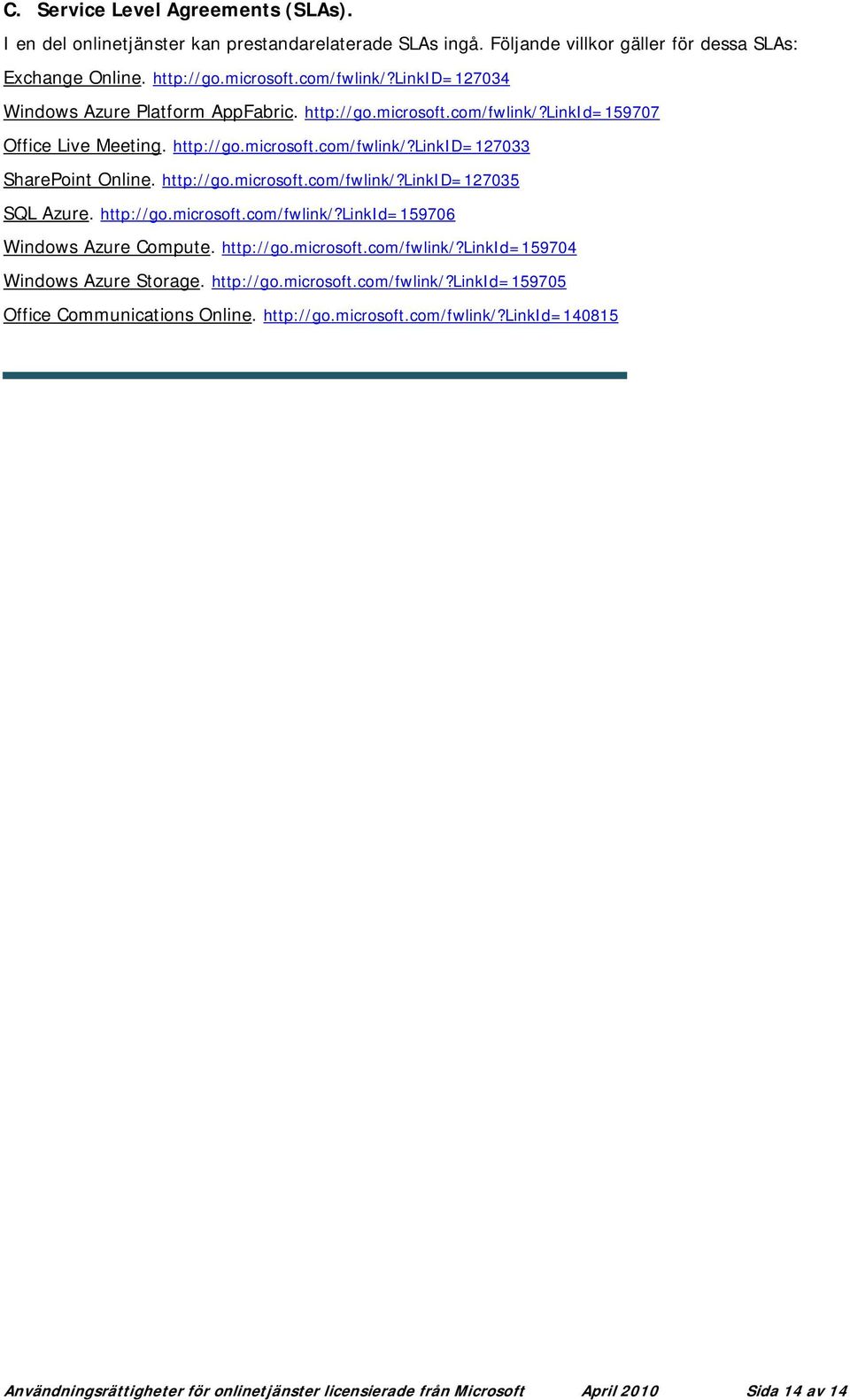 http://go.microsoft.com/fwlink/?linkid=159706 Windows Azure Compute. http://go.microsoft.com/fwlink/?linkid=159704 Windows Azure Storage. http://go.microsoft.com/fwlink/?linkid=159705 Office Communications Online.