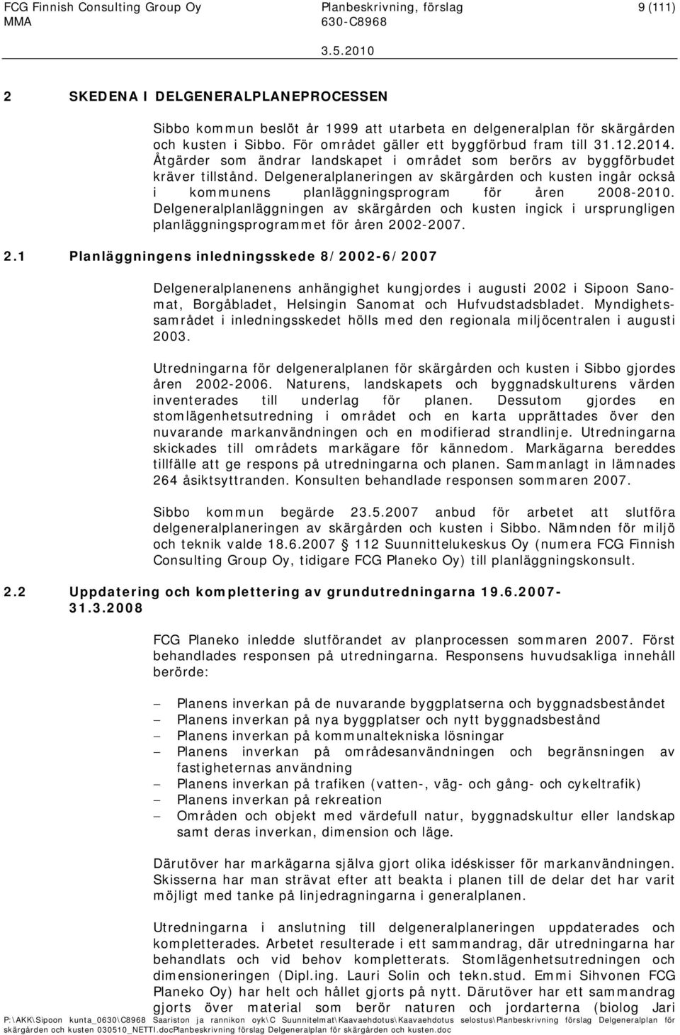 Delgeneralplaneringen av skärgården och kusten ingår också i kommunens planläggningsprogram för åren 2008-2010.