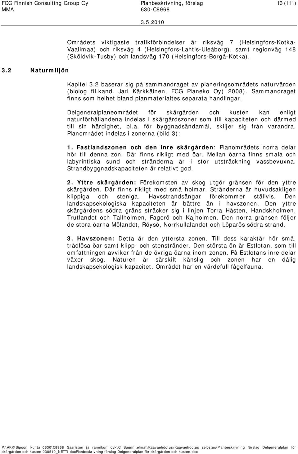 (Helsingfors-Borgå-Kotka). Kapitel 3.2 baserar sig på sammandraget av planeringsområdets naturvärden (biolog fil.kand. Jari Kärkkäinen, FCG Planeko Oy) 2008).