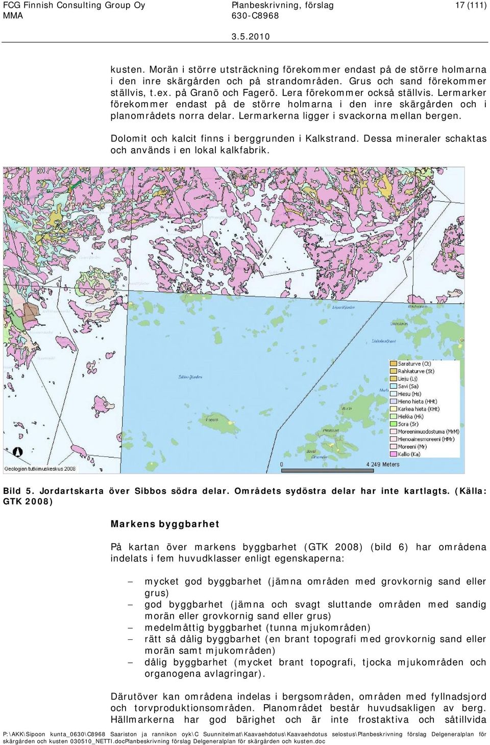 Lermarkerna ligger i svackorna mellan bergen. Dolomit och kalcit finns i berggrunden i Kalkstrand. Dessa mineraler schaktas och används i en lokal kalkfabrik. Bild 5.